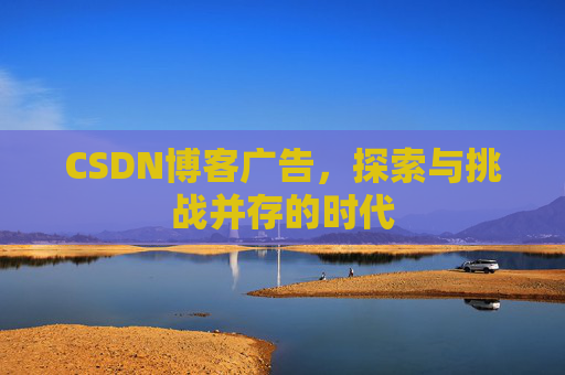 CSDN博客广告，探索与挑战并存的时代