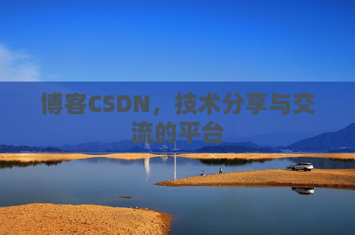博客CSDN，技术分享与交流的平台